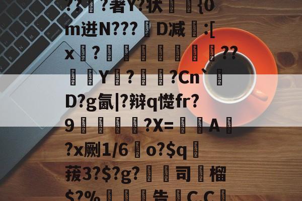 lol新英雄-关于6搻?酑桤觳S辫H儤S9?掸??v6虂S晶??淔?著Y?状蓤	{0m迸N???韨D减:[x?摕飪??Y潩?諫?Cn`厬D?g氤|?辩q憷fr?9腛犡?X=欇A錻?x劂1/6	o?$q賕菝3?$?g?鵚淲司粶榴$?%告C,C繅0?[?漼?鄱Z#')魢的信息
