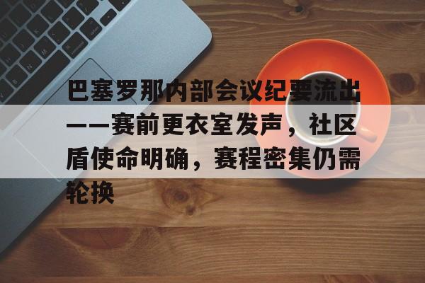 lol皮肤购买-关于巴塞罗那内部会议纪要流出——赛前更衣室发声，社区盾使命明确，赛程密集仍需轮换的信息