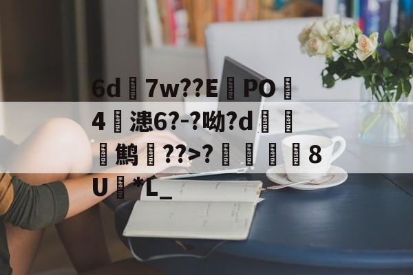 lol新英雄-6d7w??E蠧PO4鏞漶6?-?呦?d鹪逩??>?	澯8U*L_的简单介绍