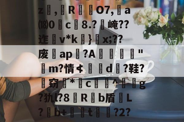 lol新英雄-关于`虲"趚.G侗^囑z撜,榏R颲O7,	a⒅0c榿8.?醙崦??迮v*k}閡x;??废暁ap恔?A躧憌€迼"魨m?情≮埥d颱?鞋?孅窃*闂c贅竔^箞駍g?犰l?8滶R饟b盾恉L?b+懖t釓?2?椾V傑J兎的信息